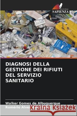 Diagnosi Della Gestione Dei Rifiuti del Servizio Sanitario Walker Gomes de Albuquerque Romerio Alves Silva Filho  9786206109594