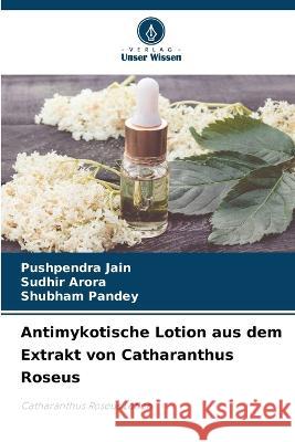 Antimykotische Lotion aus dem Extrakt von Catharanthus Roseus Pushpendra Jain Sudhir Arora Shubham Pandey 9786206109662 Verlag Unser Wissen