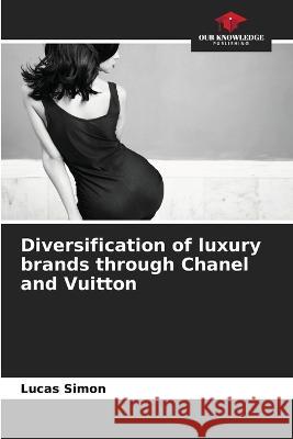 Diversification of luxury brands through Chanel and Vuitton Lucas Simon   9786206110200 Our Knowledge Publishing