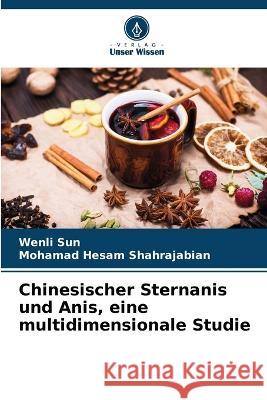 Chinesischer Sternanis und Anis, eine multidimensionale Studie Wenli Sun Mohamad Hesam Shahrajabian  9786206110279
