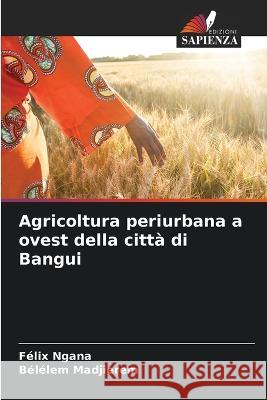 Agricoltura periurbana a ovest della citta di Bangui Felix Ngana   9786206110361 Edizioni Sapienza