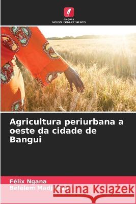 Agricultura periurbana a oeste da cidade de Bangui Felix Ngana   9786206110408 Edicoes Nosso Conhecimento