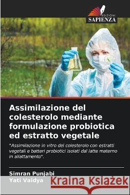 Assimilazione del colesterolo mediante formulazione probiotica ed estratto vegetale Simran Punjabi Yati Vaidya  9786206111979 Edizioni Sapienza
