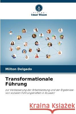 Transformationale Fuhrung Milton Delgado   9786206112426 Verlag Unser Wissen