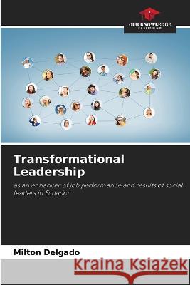 Transformational Leadership Milton Delgado   9786206112433 Our Knowledge Publishing