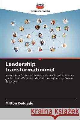 Leadership transformationnel Milton Delgado   9786206112495 Editions Notre Savoir