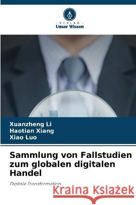 Sammlung von Fallstudien zum globalen digitalen Handel Xuanzheng Li Haotian Xiang Xiao Luo 9786206112655