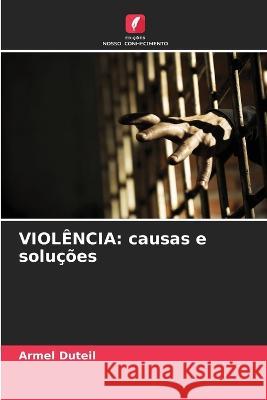 Violencia: causas e solucoes Armel Duteil   9786206112822