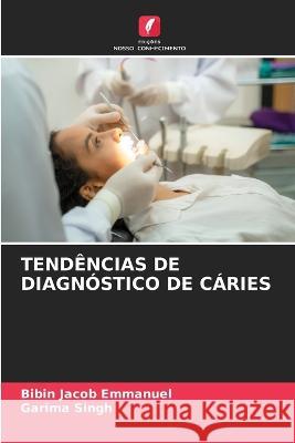 Tendencias de Diagnostico de Caries Bibin Jacob Emmanuel Garima Singh  9786206112990 Edicoes Nosso Conhecimento