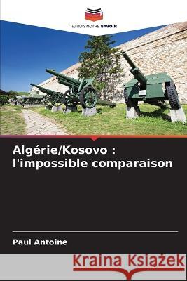 Algerie/Kosovo: l'impossible comparaison Paul Antoine   9786206113218 Editions Notre Savoir