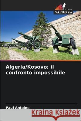 Algeria/Kosovo; il confronto impossibile Paul Antoine   9786206113225 Edizioni Sapienza