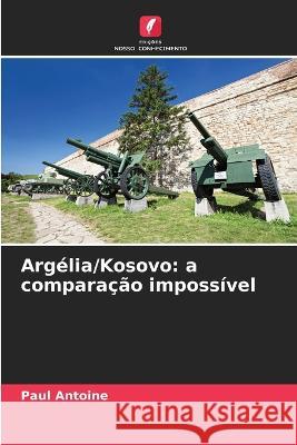 Argelia/Kosovo: a comparacao impossivel Paul Antoine   9786206113249 Edicoes Nosso Conhecimento