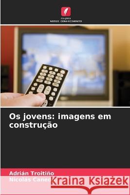 Os jovens: imagens em construcao Adrian Troitino Nicolas Canedo  9786206113478 Edicoes Nosso Conhecimento