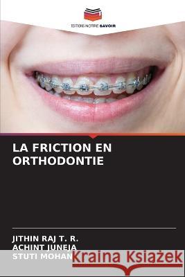 La Friction En Orthodontie Jithin Raj T R Achint Juneja Stuti Mohan 9786206114031 Editions Notre Savoir