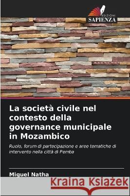 La societa civile nel contesto della governance municipale in Mozambico Miguel Natha   9786206114161