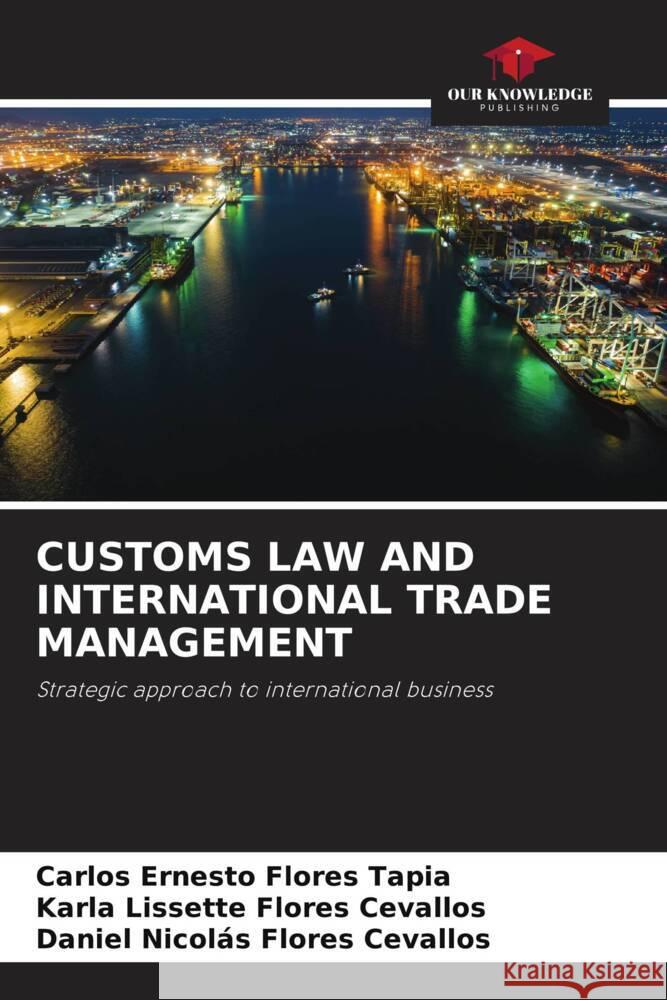 Customs Law and International Trade Management Carlos Ernesto Flores Tapia Karla Lissette Flores Cevallos Daniel Nicolas Flores Cevallos 9786206114512 Our Knowledge Publishing