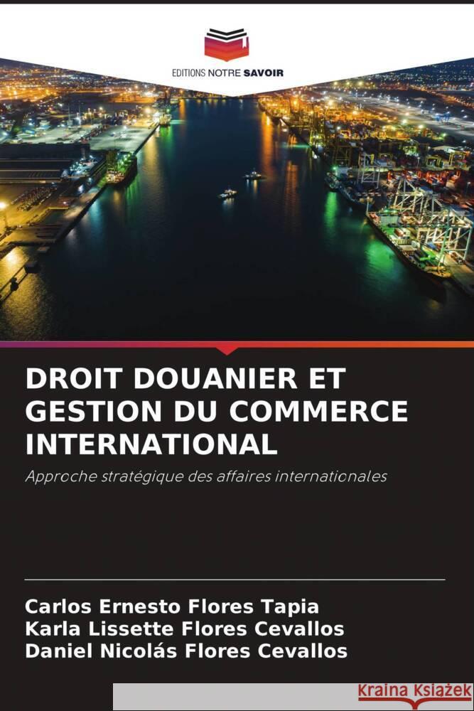 Droit Douanier Et Gestion Du Commerce International Carlos Ernesto Flores Tapia Karla Lissette Flores Cevallos Daniel Nicolas Flores Cevallos 9786206114536 Editions Notre Savoir