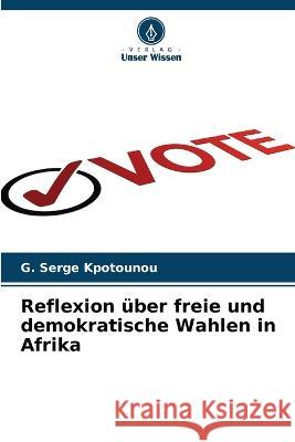 Reflexion uber freie und demokratische Wahlen in Afrika G Serge Kpotounou   9786206114703 Verlag Unser Wissen