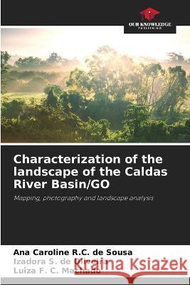 Characterization of the landscape of the Caldas River Basin/GO Ana Caroline R C de Sousa Izadora S de Oliveira Luiza F C Machado 9786206115403