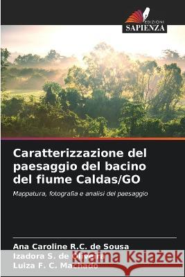 Caratterizzazione del paesaggio del bacino del fiume Caldas/GO Ana Caroline R C de Sousa Izadora S de Oliveira Luiza F C Machado 9786206115441