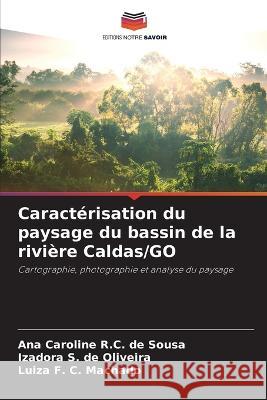 Caracterisation du paysage du bassin de la riviere Caldas/GO Ana Caroline R C de Sousa Izadora S de Oliveira Luiza F C Machado 9786206115458