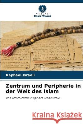 Zentrum und Peripherie in der Welt des Islam Raphael Israeli   9786206115656 Verlag Unser Wissen