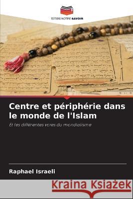 Centre et peripherie dans le monde de l'Islam Raphael Israeli   9786206115670 Editions Notre Savoir