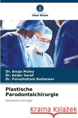 Plastische Parodontalchirurgie Dr Anuja Muley Dr Kedar Saraf Dr Purushottam Rakhewar 9786206116134 Verlag Unser Wissen