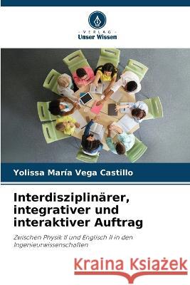 Interdisziplinarer, integrativer und interaktiver Auftrag Yolissa Maria Vega Castillo   9786206116219