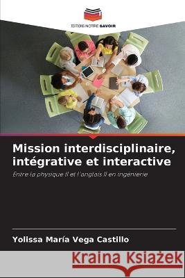 Mission interdisciplinaire, integrative et interactive Yolissa Maria Vega Castillo   9786206116226