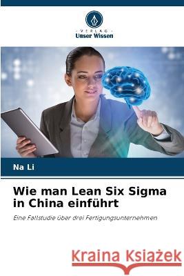 Wie man Lean Six Sigma in China einfuhrt Na Li   9786206116325 Verlag Unser Wissen