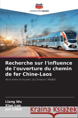 Recherche sur l'influence de l'ouverture du chemin de fer Chine-Laos Liang Wu Xiao Luo Jun Chen 9786206116585 Editions Notre Savoir