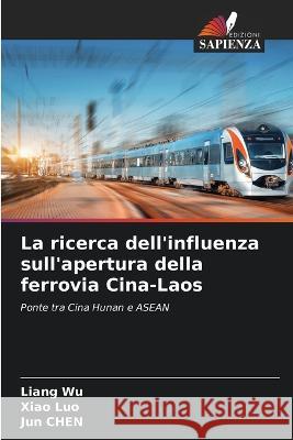 La ricerca dell'influenza sull'apertura della ferrovia Cina-Laos Liang Wu Xiao Luo Jun Chen 9786206116592 Edizioni Sapienza