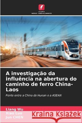 A investigacao da influencia na abertura do caminho de ferro China-Laos Liang Wu Xiao Luo Jun Chen 9786206116608 Edicoes Nosso Conhecimento