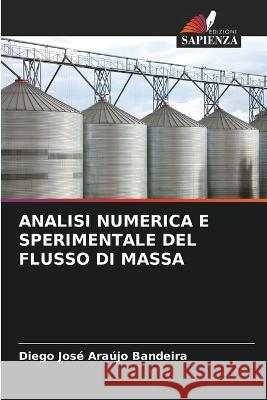 Analisi Numerica E Sperimentale del Flusso Di Massa Diego Jose Araujo Bandeira   9786206116660