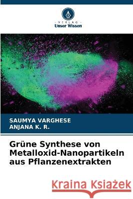 Grune Synthese von Metalloxid-Nanopartikeln aus Pflanzenextrakten Saumya Varghese Anjana K R  9786206117070
