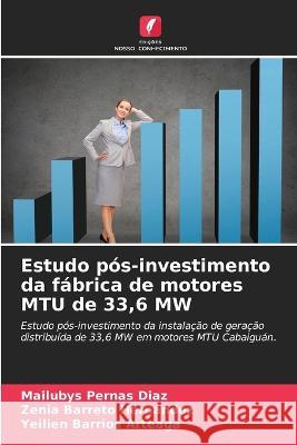 Estudo pos-investimento da fabrica de motores MTU de 33,6 MW Mailubys Pernas Diaz Zenia Barreto Hernandez Yeilien Barrios Arteaga 9786206117162