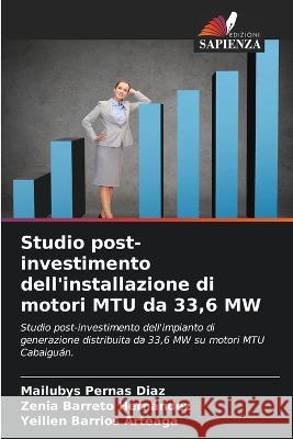 Studio post-investimento dell'installazione di motori MTU da 33,6 MW Mailubys Pernas Diaz Zenia Barreto Hernandez Yeilien Barrios Arteaga 9786206117186