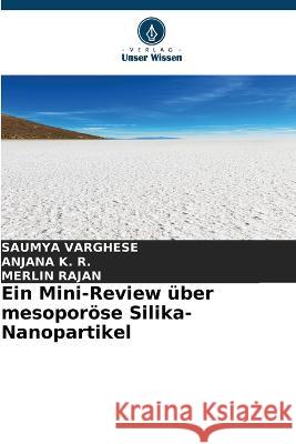 Ein Mini-Review uber mesoporoese Silika-Nanopartikel Saumya Varghese Anjana K R Merlin Rajan 9786206117216 Verlag Unser Wissen