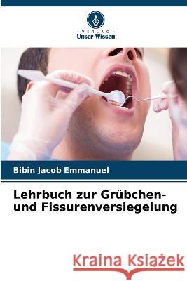 Lehrbuch zur Grubchen- und Fissurenversiegelung Bibin Jacob Emmanuel   9786206117452