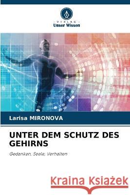 Unter Dem Schutz Des Gehirns Larisa Mironova   9786206117674 Verlag Unser Wissen