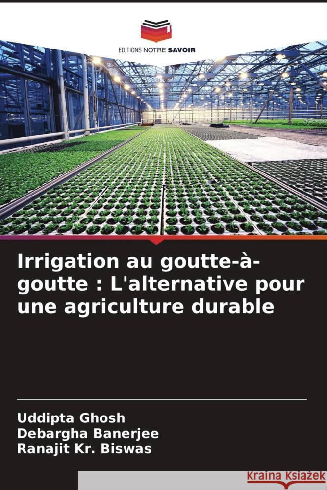 Irrigation au goutte-a-goutte: L'alternative pour une agriculture durable Uddipta Ghosh Debargha Banerjee Ranajit Kr Biswas 9786206117773