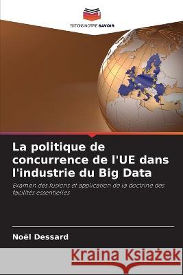 La politique de concurrence de l'UE dans l'industrie du Big Data Noel Dessard   9786206118053 Editions Notre Savoir