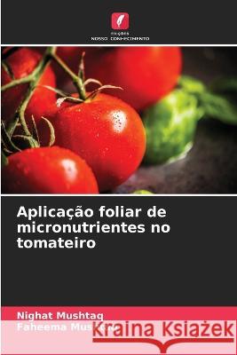 Aplicacao foliar de micronutrientes no tomateiro Nighat Mushtaq Faheema Mushtaq  9786206118251 Edicoes Nosso Conhecimento