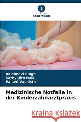 Medizinische Notfalle in der Kinderzahnarztpraxis Vaishnavi Singh Sathyajith Naik Pallavi Vashisth 9786206118879