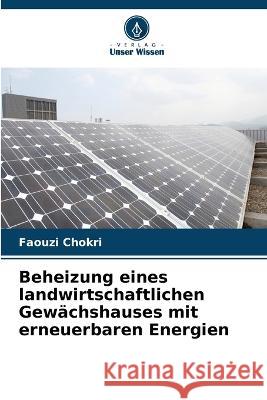 Beheizung eines landwirtschaftlichen Gewachshauses mit erneuerbaren Energien Faouzi Chokri   9786206118930 Verlag Unser Wissen