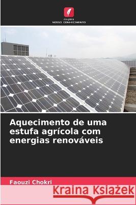 Aquecimento de uma estufa agricola com energias renovaveis Faouzi Chokri   9786206118978 Edicoes Nosso Conhecimento