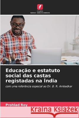 Educacao e estatuto social das castas registadas na India Prohlad Roy   9786206119074 Edicoes Nosso Conhecimento