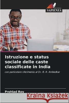 Istruzione e status sociale delle caste classificate in India Prohlad Roy   9786206119142 Edizioni Sapienza