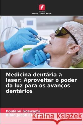 Medicina dentaria a laser: Aproveitar o poder da luz para os avancos dentarios Poulami Goswami Bibin Jacob Emmanuel  9786206119166 Edicoes Nosso Conhecimento